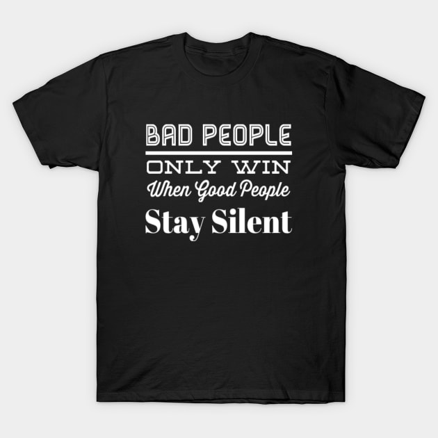 Inspiring Bad People Only Win When Good People Stay Silent Equal Rights Sayings T-Shirt by egcreations